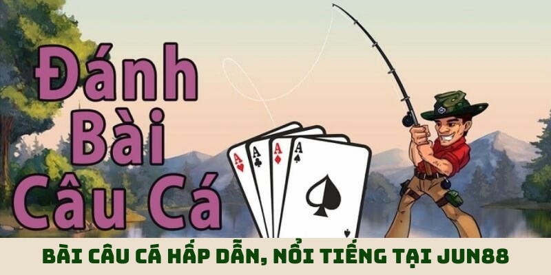 Bài Câu Cá - Game Giải Trí Thịnh Hành Top 1 Tại Jun88 1 Trang Chủ Jun88.com #1 Việt Nam Chia sẻ thông tin giới thiệu về game bài Câu Cá hấp dẫn